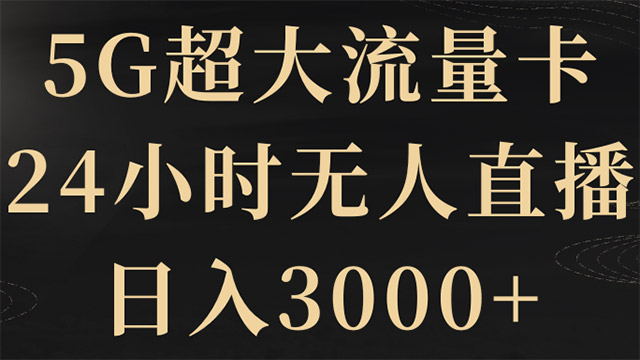 5G超大流量卡，24小时无人直播，日入3000+