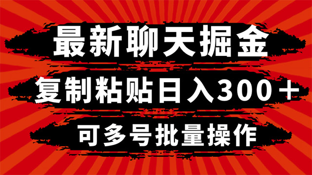 最新聊天掘金，复制贴日入300 +，可多号批量操作