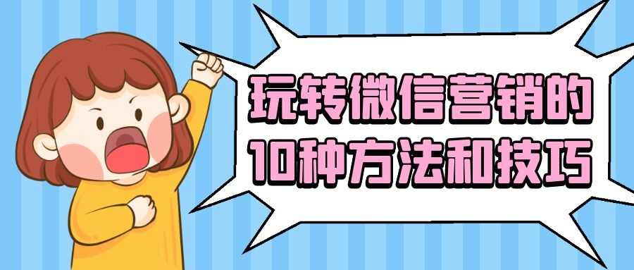 微信运营详解教学 (4) : 玩转微信营销的10种方法和技巧