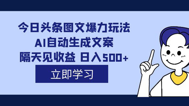 今日头条图文爆力玩法,AI自动生成文案，隔天见收益