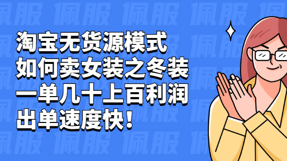 淘宝无货源模式如何卖女装之冬装: 一单几十上百利润，出单速度快！