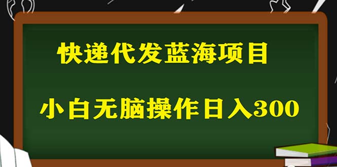 2023最新蓝海快递代发项目，小白零成本照抄也能日入300+ (附开户渠道）