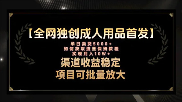 高端精品 外面收费998 最新全网独创首发，成人用品赛道引流获客，月入10w保姆级教程
