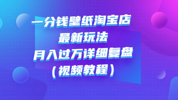 一分钱壁纸淘宝店 最新玩法: 月入过万详细复盘(视频教程）