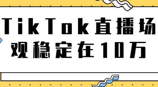TikTok直播场观稳定在10万，导流独立站转化率1: 5000实操讲解