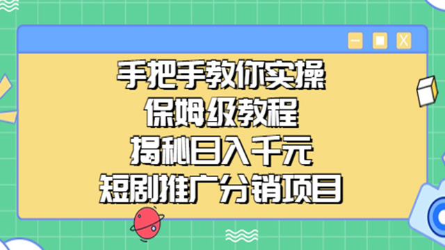 手把手教你实操! 保姆级教程揭秘日入千元的短剧推广分销项目