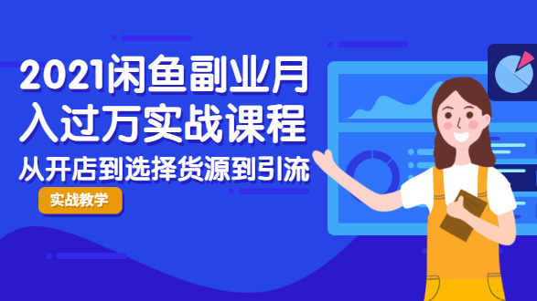 2021闲鱼副业月入过万实战课程: 从开店到选择货源到引流，全程实战教学